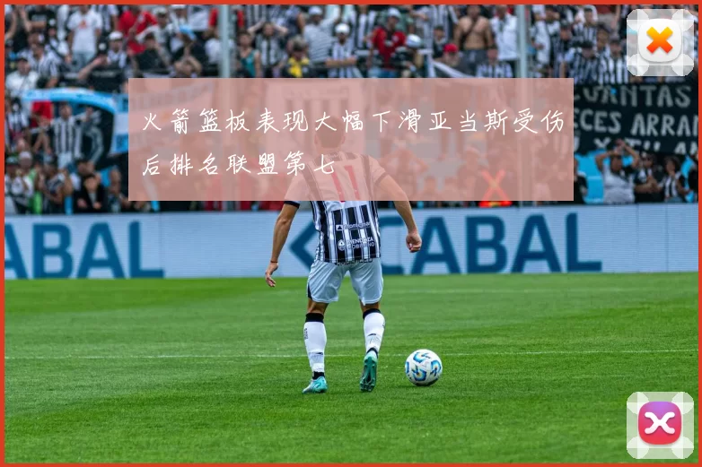 火箭篮板表现大幅下滑亚当斯受伤后排名联盟第七
